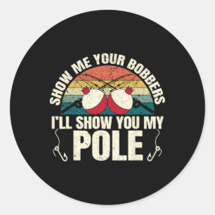 Show Me Your Bobbers For A Adult Humour Funny Fish Classic Round Sticker
