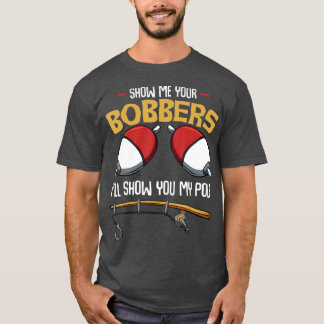 Show Me Your Bobbers Funny Fisher Fisherman T-Shirt