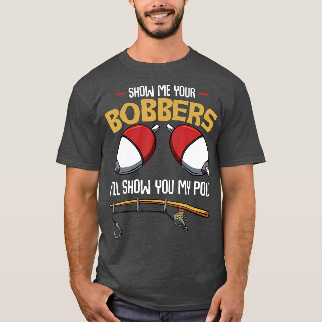 Show Me Your Bobbers Funny Fisher Fisherman T-Shirt (Front)
