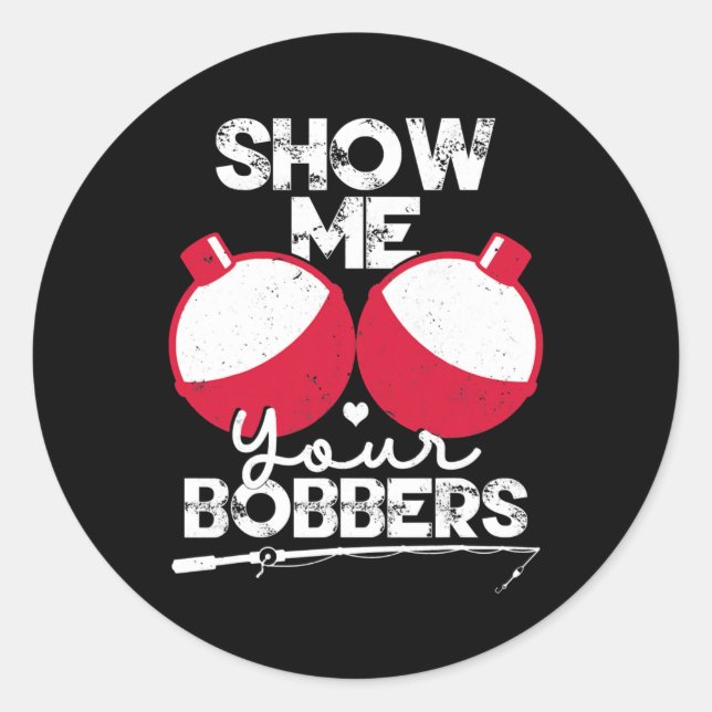 Show Me Your Bobbers Funny Fishing Saying  Classic Round Sticker (Front)