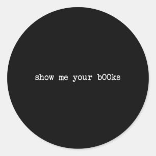 Show Me Your Books Funny Reading Lover Quote Classic Round Sticker