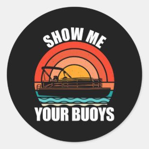 Show Me Your Buoys Funny Adult Humour Pontoon Love Classic Round Sticker