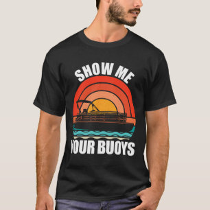 Show Me Your Buoys Funny Adult Humour Pontoon Love T-Shirt