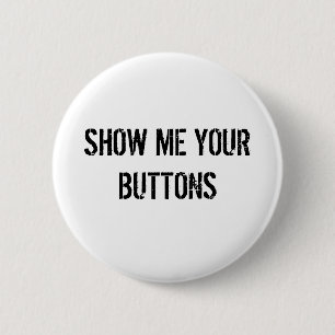 SHOW ME YOUR BUTTONS