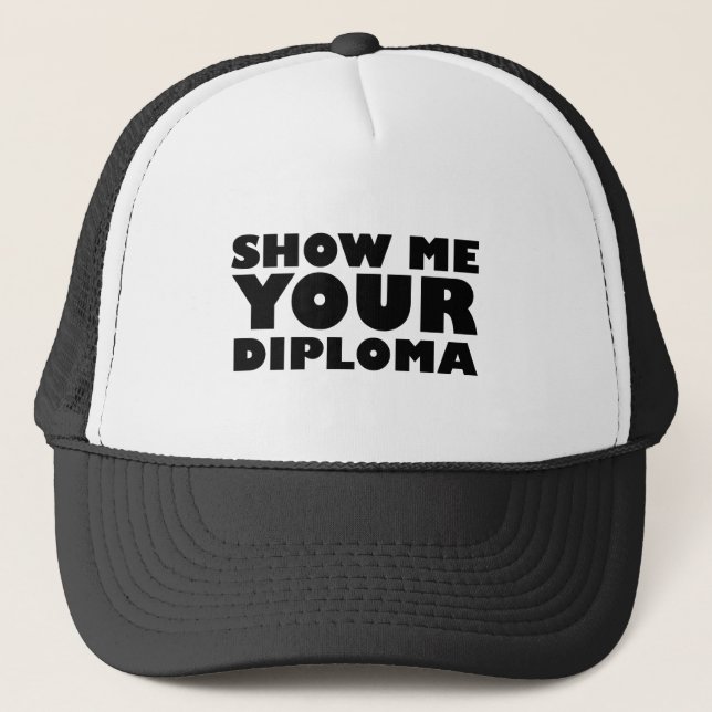 SHOW ME YOUR DIPLOMA TRUCKER HAT (Front)
