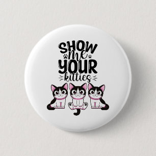 Show Me Your Kitties 6 Cm Round Badge