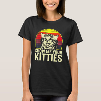 Show Me Your Kitties Cat For Cat Kitten T-Shirt