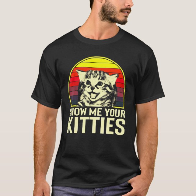 Show Me Your Kitties Cat For Cat Kitten T-Shirt (Front)