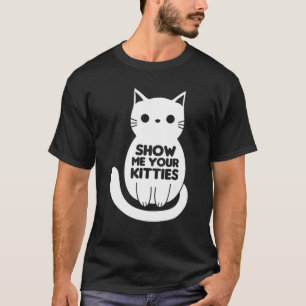 Show Me Your Kitties Cat Funny T-Shirt