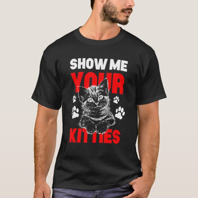 Show Me Your Kitties Cat Gag T-Shirt (Front)