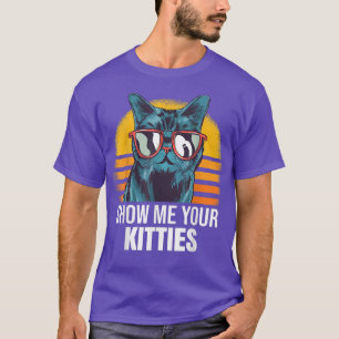 Show Me Your Kitties Cat Kitty T-Shirt