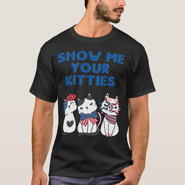 SHOW ME YOUR KITTIES Cat USA Kitty gift T-Shirt (Front)