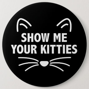 Show Me Your Kitties - Colossal, 6" Round Button