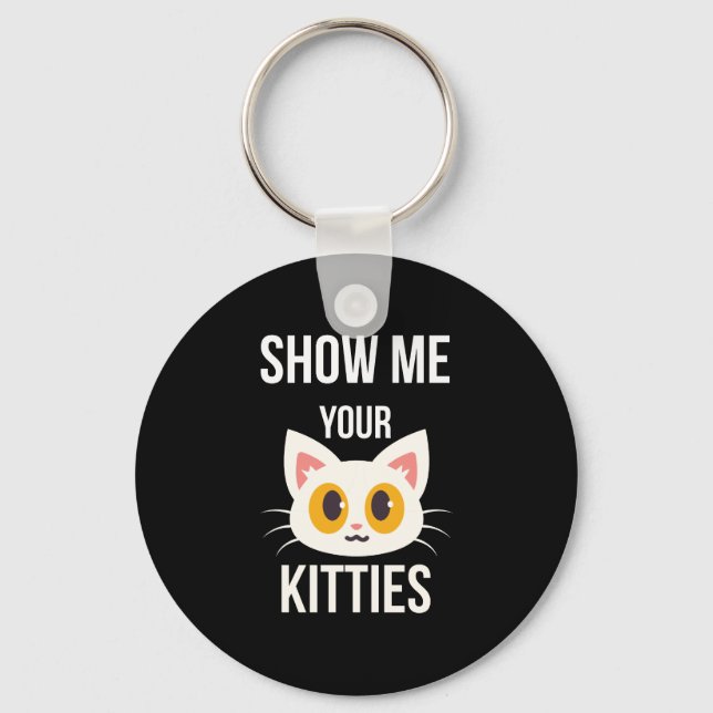 Show Me Your Kitties Funny Cat Lover Pet Owner Key Ring (Front)