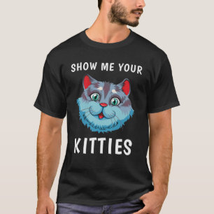 Show Me Your Kitties Funny Cat Lover T-Shirt