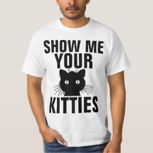 SHOW ME YOUR KITTIES funny Cat T-shirts