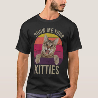 Show Me Your Kitties Funny Saying Cat Lovers Gift T-Shirt