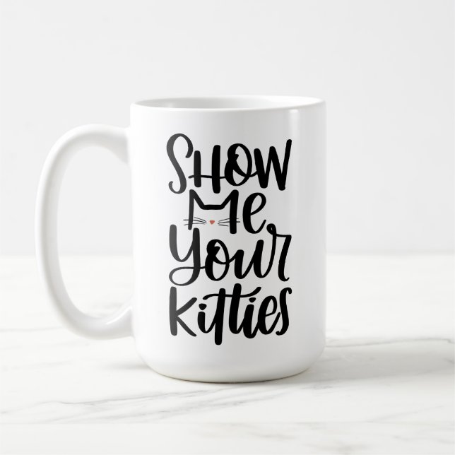 Show Me Your Kitties, Hand Lettered Design Coffee Mug (Left)