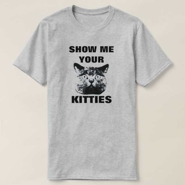 SHOW ME YOUR KITTIES T-SHIRT (Design Front)
