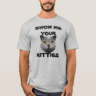 SHOW ME YOUR KITTIES T-SHIRT