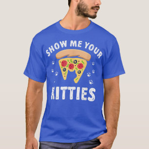 Show Me Your Kittiesfunny Cat & Pizza Lover 291851 T-Shirt
