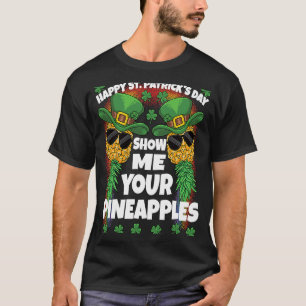 Show Me Your Pineapples Swinging St Patricks Day S T-Shirt
