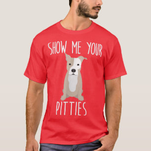 Show Me Your Pitties - Cute and Funny Pit Bull Dog T-Shirt