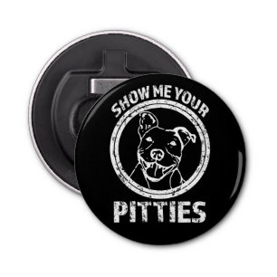 Show me your Pitties funny magnet bottle opener