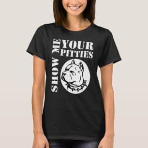 Show Me Your Pitties Pitbull 4 T-Shirt