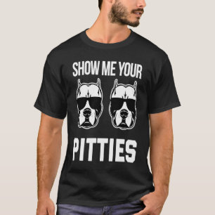 Show me your Pitties Pitbull dog saying men wome T-Shirt