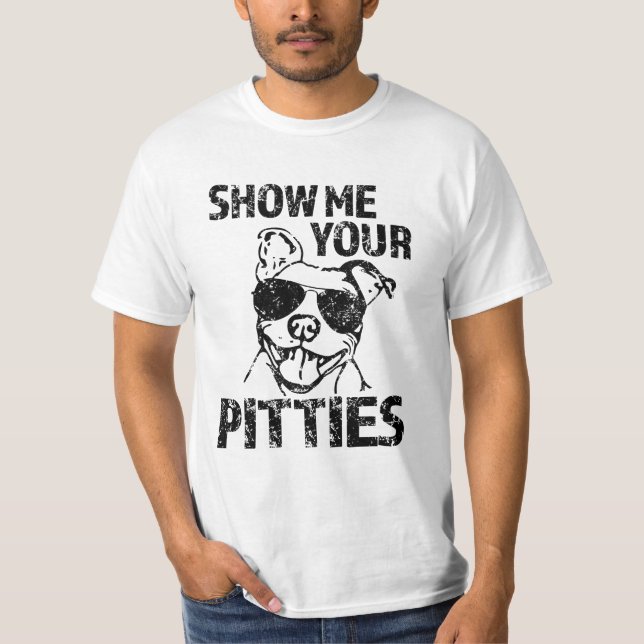 Show me your Pitties Shirt Funny Pit Bull T-shirt (Front)