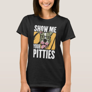 Show me your Pitties T-Shirt