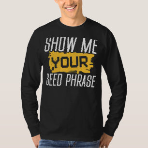 Show Me Your Seed Phrase  Funny Crypto Hodl T-Shirt