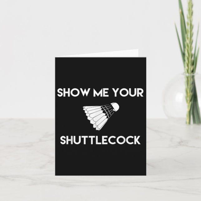 Show Me Your Shuttle Funny Badminton  Card (Front)