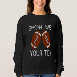 Show Me Your TDs. Funny Fantasy Football Sweatshirt
