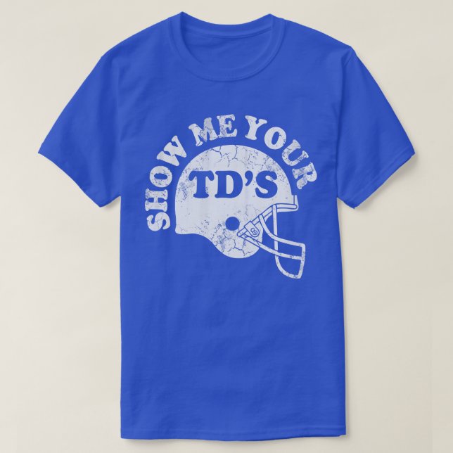 Show Me Your TDs T-Shirt (Design Front)