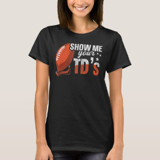 Show Me Your Tds Up Fantasy Football T-Shirt