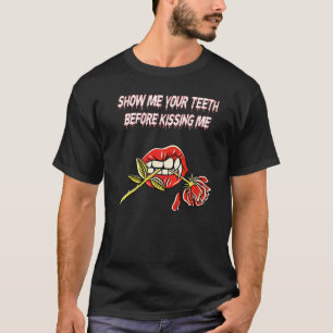 Show Me Your Teeth Before Kissing Me Kissing Mouth T-Shirt