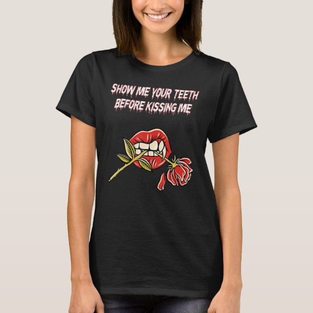 Show Me Your Teeth Before Kissing Me Kissing Mouth T-Shirt (Front)