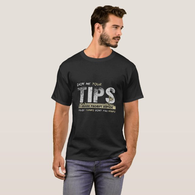 Show Me Your Tips To Insure Prompt Service T-Shirt (Front Full)