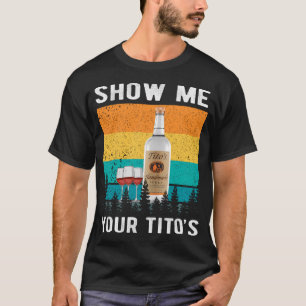 Show Me Your Tito'S Drinking Vodka Alcohol T-Shirt