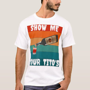 Show Me Your Titos T-Shirt
