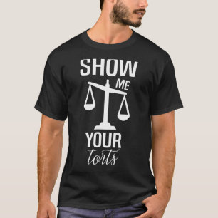 Show Me Your Torts Law School Student Graduate Law T-Shirt