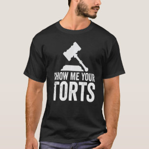 Show Me Your Torts Lawyer Law School Degree Law Gr T-Shirt