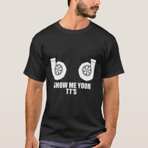 Show Me Your Tt'S Twin Turbo Boost Car T-Shirt
