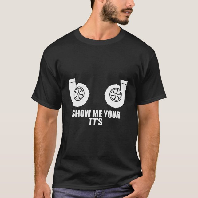 Show Me Your Tt'S Twin Turbo Boost Car T-Shirt (Front)