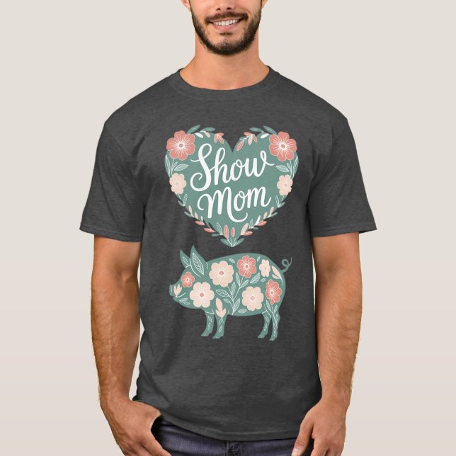 Show Pig Mom, farmer mom, Happy Mothers Day T-Shirt (Front)