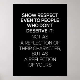 show respect even to people who don't deserve it n poster