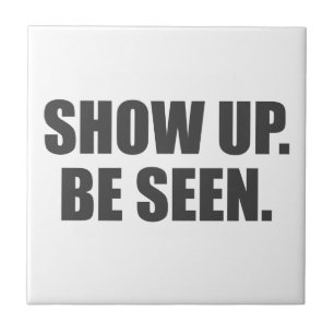 Show Up. Be Seen. Ceramic Tile