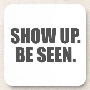 Show Up. Be Seen. Coaster